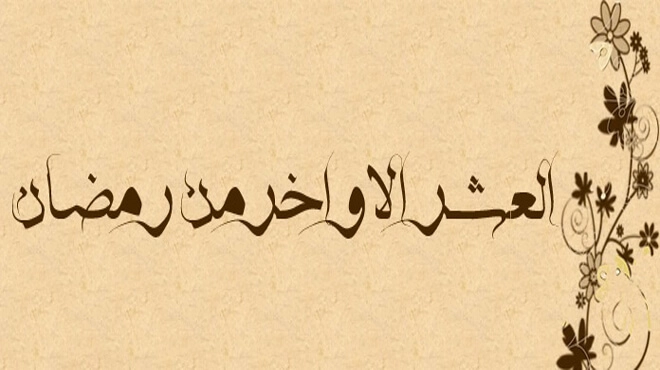 فضل العشر الأواخر من رمضان 2025 وأهم الأعمال المستحبة