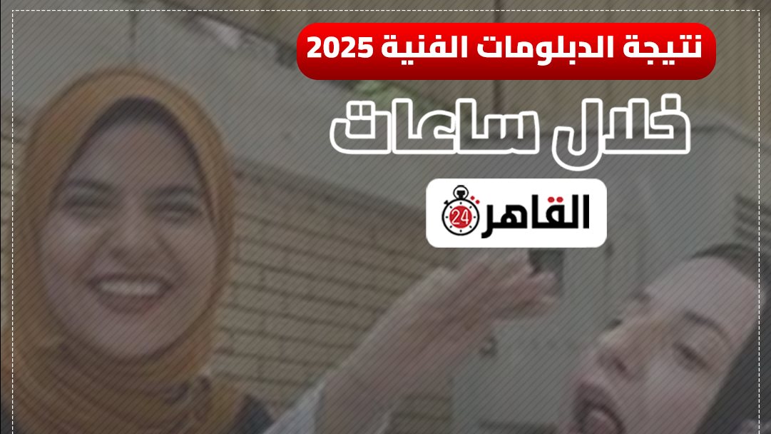 نتيجة الدبلومات الفنية 2025 عبر القاهرة 24 برقم الجلوس