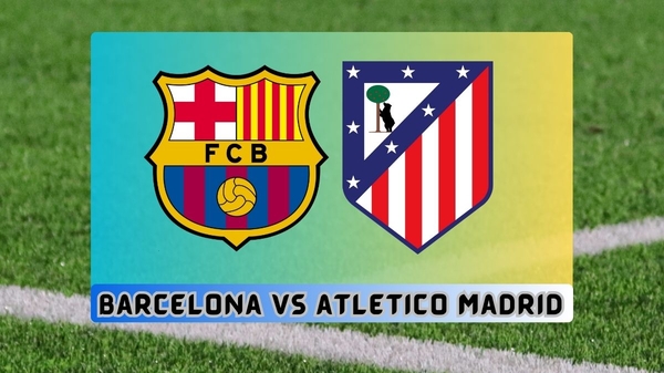 موعد مباراة برشلونة وأتلتيكو مدريد