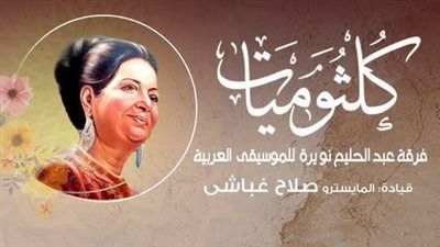 تقديم أغانٍ لـ أم كلثوم على مسرح معهد الموسيقى العربية في هذا الموعد