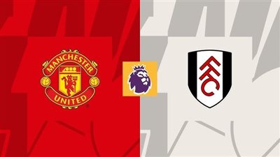 مشاهدة مباراة مانشستر يونايتد وفولهام بث مباشر اليوم في الدوري الإنجليزي عبر القنوات الناقلة