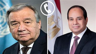 السكرتير العام للأمم المتحدة يشكر السيسي على الجهود المبذولة لوقف الحرب بغزة