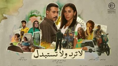 عدد حلقات مسلسل لا ترد ولا تستبدل.. تحديات أسرية وصراعات يومية