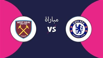 بث مباشر مباراة تشيلسي ووست هام يونايتد اليوم علي القنوات الناقلة في الدوري الإنجليزي 