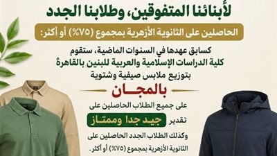 كلية الدراسات الإسلامية والعربية: توزيع ملابس صيفية وشتوية بالمجان على الحاصلين على جيد جدا وممتاز و75% في الثانوية الأزهرية