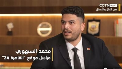 محمد السنهوري محرر القاهرة 24 لـ التليفزيون الصيني: علاقات مصر والصين تمتد لجذور التاريخ.. ومنطقة تيدا فخر للتعاون
