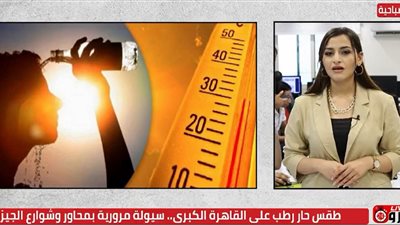 طقس حار رطب والعظمى بالقاهرة 35 درجة.. سيولة مرورية بمحاور وشوارع الجيزة