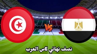 ماتش مصر وتونس في نصف نهائي كأس العرب 2021.. ننشر التشكيل والقنوات الناقلة