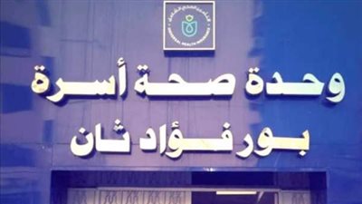 تقديم 145 ألف خدمة طبية بوحدة صحة أسرة بورفؤاد ثان ببورسعيد