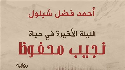 20 فبراير.. مناقشة الليلة الأخيرة في حياة نجيب محفوظ