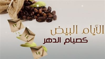 الأيام البيض لشهر شعبان 2022.. من اليوم وحتى الجمعة كصيام الدهر