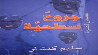 اليوم.. مناقشة المجموعة القصصية جروح سطحية لسليم كتشنر في نادي القصة