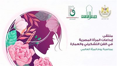 افتتاح ملتقى إبداعات المرأة في الفن التشكيلي والعمارة بمتحف محمود مختار غدا